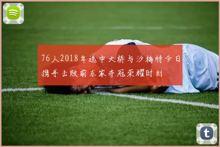 76人2018年选中大桥与沙梅特今日携手击败前东家夺冠荣耀时刻